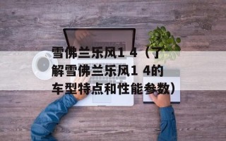 雪佛兰乐风1 4（了解雪佛兰乐风1 4的车型特点和性能参数）