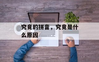 究竟的拼音，究竟是什么原因