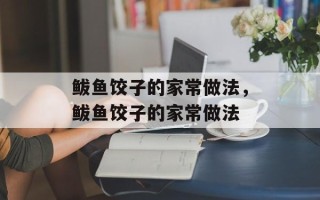 鲅鱼饺子的家常做法，鲅鱼饺子的家常做法