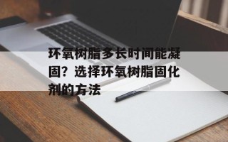 环氧树脂多长时间能凝固？选择环氧树脂固化剂的方法