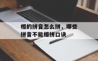 相的拼音怎么拼，哪些拼音不能相拼口诀