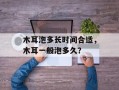 木耳泡多长时间合适，木耳一般泡多久？