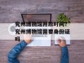 兖州博物馆开放时间？兖州博物馆需要身份证吗