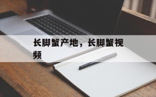 长脚蟹产地，长脚蟹视频