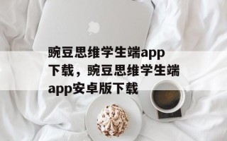 豌豆思维学生端app下载，豌豆思维学生端app安卓版下载