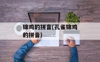 锦鸡的拼音(孔雀锦鸡的拼音)