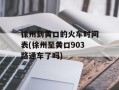 徐州到黄口的火车时间表(徐州至黄口903路通车了吗)