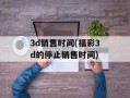 3d销售时间(福彩3d的停止销售时间)
