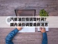汽柴油价格调整时间？国内油价调整最新消息