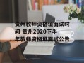 贵州教师资格证面试时间 贵州2020下半年教师资格证面试公告