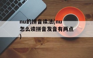 nu的拼音读法(nu怎么读拼音发音有两点)