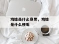 鸡娃是什么意思，鸡娃是什么梗呢