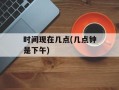 时间现在几点(几点钟是下午)