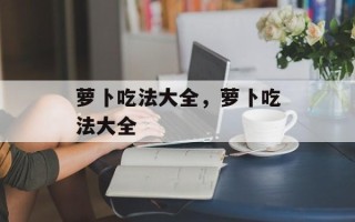 萝卜吃法大全，萝卜吃法大全