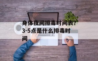 身体夜间排毒时间表？3-5点是什么排毒时间