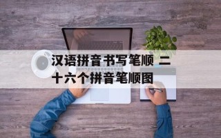 汉语拼音书写笔顺 二十六个拼音笔顺图