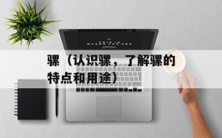 骡（认识骡，了解骡的特点和用途）