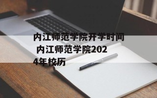 内江师范学院开学时间 内江师范学院2024年校历