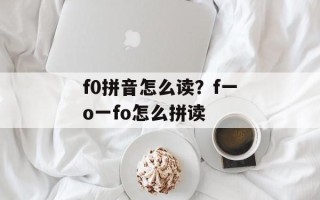 f0拼音怎么读？f一o一fo怎么拼读