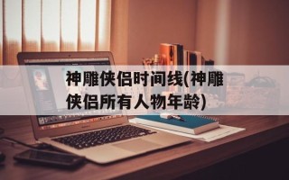 神雕侠侣时间线(神雕侠侣所有人物年龄)