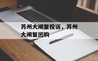 苏州大闸蟹投诉，苏州大闸蟹团购