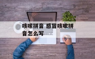 咳嗦拼音 感冒咳嗽拼音怎么写