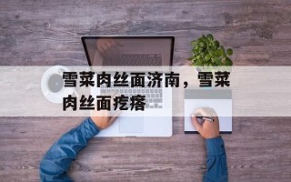 雪菜肉丝面济南，雪菜肉丝面疙瘩