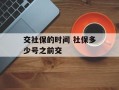 交社保的时间 社保多少号之前交