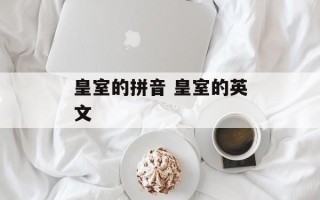 皇室的拼音 皇室的英文