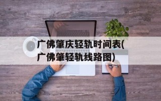 广佛肇庆轻轨时间表(广佛肇轻轨线路图)