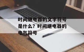 时间继电器的文字符号是什么？时间继电器的电气符号