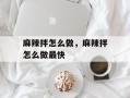 麻辣拌怎么做，麻辣拌怎么做最快
