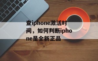 查iphone激活时间，如何判断iphone是全新正品