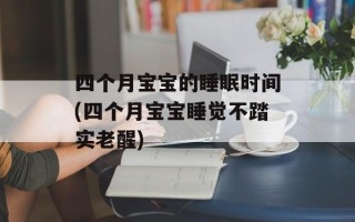四个月宝宝的睡眠时间(四个月宝宝睡觉不踏实老醒)