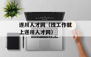 遂川人才网（找工作就上遂川人才网）