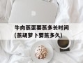 牛肉蒸蛋要蒸多长时间(蒸胡萝卜要蒸多久)