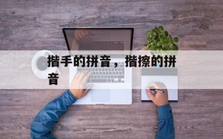 揩手的拼音，揩擦的拼音