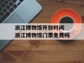 浙江博物馆开放时间 浙江博物馆门票免费吗