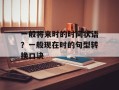 一般将来时的时间状语？一般现在时的句型转换口诀