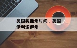 美国犹他州时间，美国伊利诺伊州