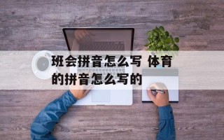 班会拼音怎么写 体育的拼音怎么写的