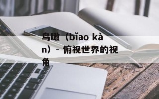 鸟瞰（bǐao kàn）- 俯视世界的视角