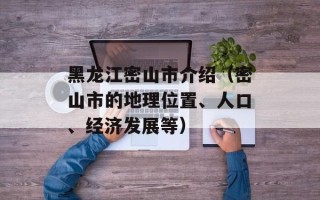 黑龙江密山市介绍（密山市的地理位置、人口、经济发展等）