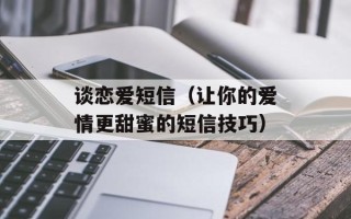 谈恋爱短信（让你的爱情更甜蜜的短信技巧）