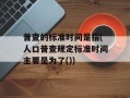 普查的标准时间是指(人口普查规定标准时间主要是为了())
