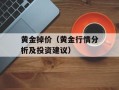 黄金掉价（黄金行情分析及投资建议）