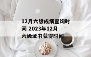 12月六级成绩查询时间 2023年12月六级证书获得时间