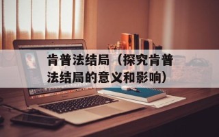 肯普法结局（探究肯普法结局的意义和影响）