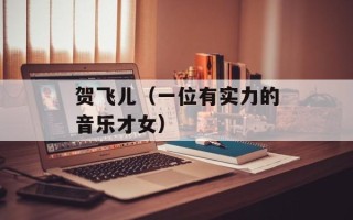 贺飞儿（一位有实力的音乐才女）