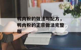 鸭肉粉的做法与配方，鸭肉粉的正宗做法完整版